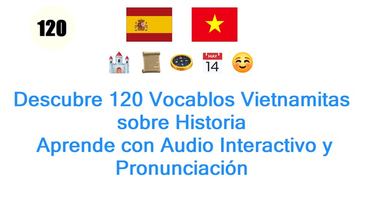 Descubre 120 Vocablos Vietnamitas sobre Historia: Aprende con Audio Interactivo y Pronunciación